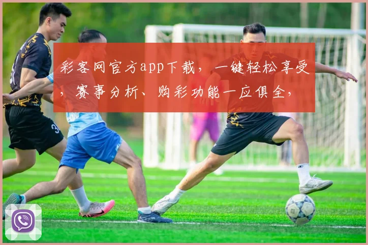 彩客网官方app下载，一键轻松享受，赛事分析、购彩功能一应俱全，快来体验