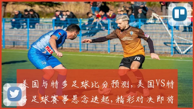 美国与特多足球比分预测,美国VS特多足球赛事悬念迭起,精彩对决即将上演