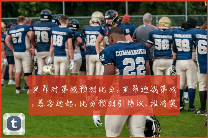 里昂对第戎预测比分,里昂迎战第戎,悬念迭起,比分预测引热议,谁将笑到最后